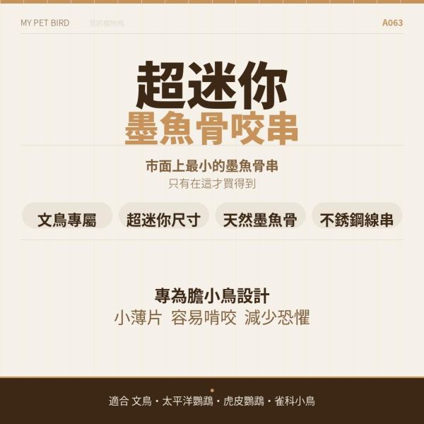 MY PET BIRD  墨魚骨迷你串 文鳥
營養補鈣
墨魚骨迷你串
鈣質補充
健康骨骼
羽毛健康
全面營養
安全食用
無害添加劑
口感豐富
食慾刺激
鳥類食品
專為文鳥設計
寵物鳥食品
高品質飼料