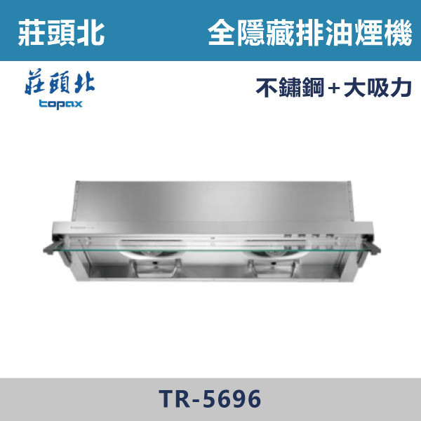 【莊頭北】Turbo增壓全隱藏排油煙機(80/90CM) TR-5696 莊頭北,Turbo,油煙機,抽油煙機,不鏽鋼,傳統型,琺瑯,烤漆,直吸式,斜背,隱藏式,中島,,不鏽鋼,ST,單層式,LED燈,集油杯,排煙,近吸式,強化玻璃,檔煙板,進風口,大吸力,耐污好清潔,觸控