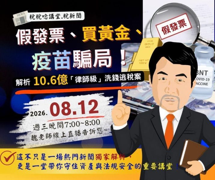 「假發票、買黃金、疫苗騙局！解析 10.6 億「律師級」洗錢逃稅案」魏老師主講 (線上直播+影片) 