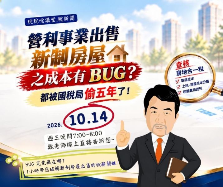 「營利事業出售新制房屋之成本有bug ?都被國稅局偷五年了!」魏老師主講 (線上直播+影片) 
