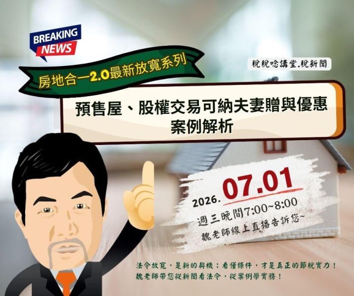 「(房地合一2.0最新放寬系列) 預售屋、股權交易可納夫妻贈與優惠案例解析」魏老師主講 (線上直播+影片) 