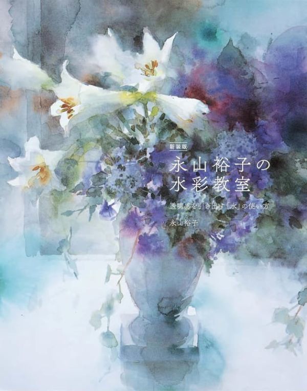 永山裕子 水彩教學書 「新裝版 永山裕子的水彩教室-如何運用「水」來呈現透明感 」*11/11發售! 永山裕子,水彩,教學書,新裝版,水彩教室,如何運用「水」來呈現透明感,透明感を引き出す,水の使い方