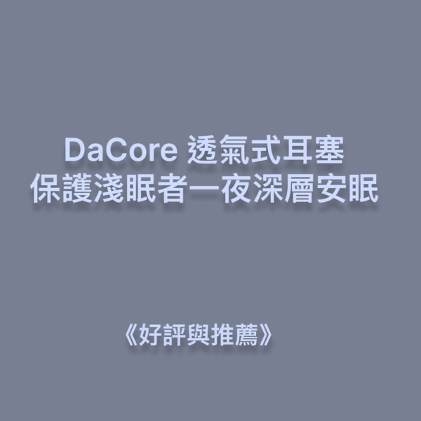 DaCore透氣式耳塞，保護淺眠者一夜深層安眠 DaCore透氣式耳塞,3M耳塞,Mack' s耳塞,保護淺眠者一夜深層安眠,隔音耳塞,耳舒適,Loop耳塞,助眠好物,深層睡眠,防噪音耳塞,防打呼神器,防低頻噪音,防打鼾耳塞,DaCore耳塞好評推薦,睡眠耳塞,淺眠救星,打呼不用分房睡