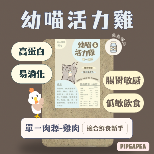 貓咪寵物鮮食-單一肉源幼喵活力雞（雞肉配方） 幼貓鮮食、單一肉源雞肉、低敏貓鮮食、幼貓專用鮮食、貓咪腸胃保健
幼貓吃什麼比較好
貓咪腸胃敏感、幼貓挑食、幼貓鮮食推薦
Pipeapea活力雞
Pipeapea幼貓鮮食
]pipeapea單一雞肉鮮食