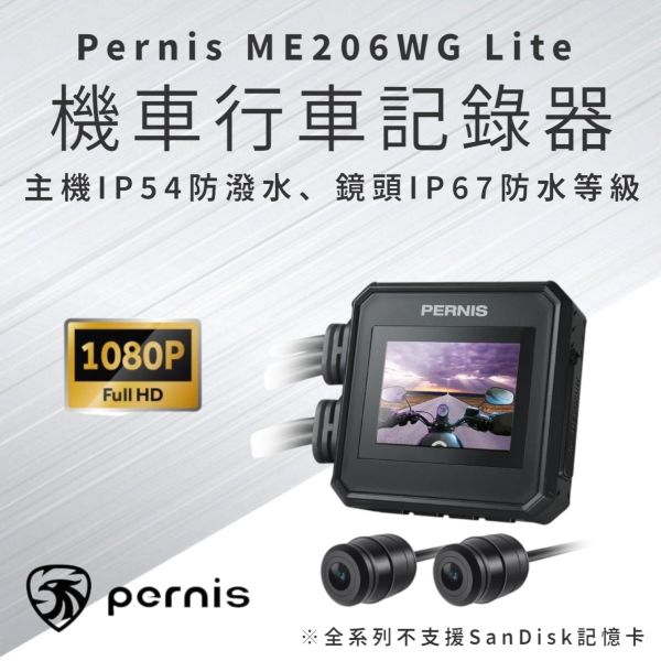 Pernis ME206WG Lite 機車行車記錄器 (迷你鷹me206wg) 主機1080P 30fps、後鏡頭1080P 30fps
小巧外觀設計
主機IP54防潑水、鏡頭IP67防水等級
2.0 吋 LCD 顯示器
140 度廣角鏡頭/ F2.0光圈
6G全玻璃鏡片+AR光學鍍膜
TS碼流錄影格式
採用超級電容
循環錄影
手動鎖檔＋一鍵拍照
GPS衛星定位（GPS選配）
MyCAM App (Android & iOS 搜尋 : 拍立傳）
請使用