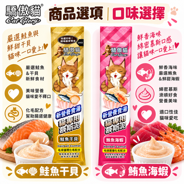 【Cat Glory 驕傲貓】化毛慕斯泥15g｜鮪魚/鮭魚/蟹肉/干貝/海蝦 貓肉泥 驕傲貓,Cat Glory,驕傲貓肉泥,驕傲貓化毛慕斯泥,化毛慕斯泥,貓肉泥,貓咪肉泥,貓零食,貓咪零食,化毛貓零食,化毛肉泥,貓化毛,貓咪化毛,慕斯泥,貓慕斯,貓點心,貓咪點心,肉泥15g,貓肉泥15g,鮪魚貓肉泥,鮭魚貓肉泥,鮪魚鮭魚,鮪魚蟹肉,鮭魚干貝,鮪魚海蝦,纖維素貓零食,全齡貓零食