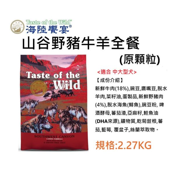 Taste of Wild 海陸饗宴 犬飼料 2.27KG 牛 羊肉、鹿肉、野豬、鮭魚、鴨肉火雞 多種配方 全齡犬/成犬/幼犬 適用 海陸饗宴, Taste of the Wild, 無穀犬飼料, 低敏犬飼料, 狗飼料推薦, 全齡犬飼料, 成犬飼料, 幼犬飼料, 山谷野豬牛羊, 草原牛肉烤鹿肉, 松林鹿肉鷹嘴豆, 荒野鴨肉火雞肉, 塞拉山燻烤羔羊, 太平洋鮭魚海鮮, 小顆粒狗飼料, 原顆粒狗飼料