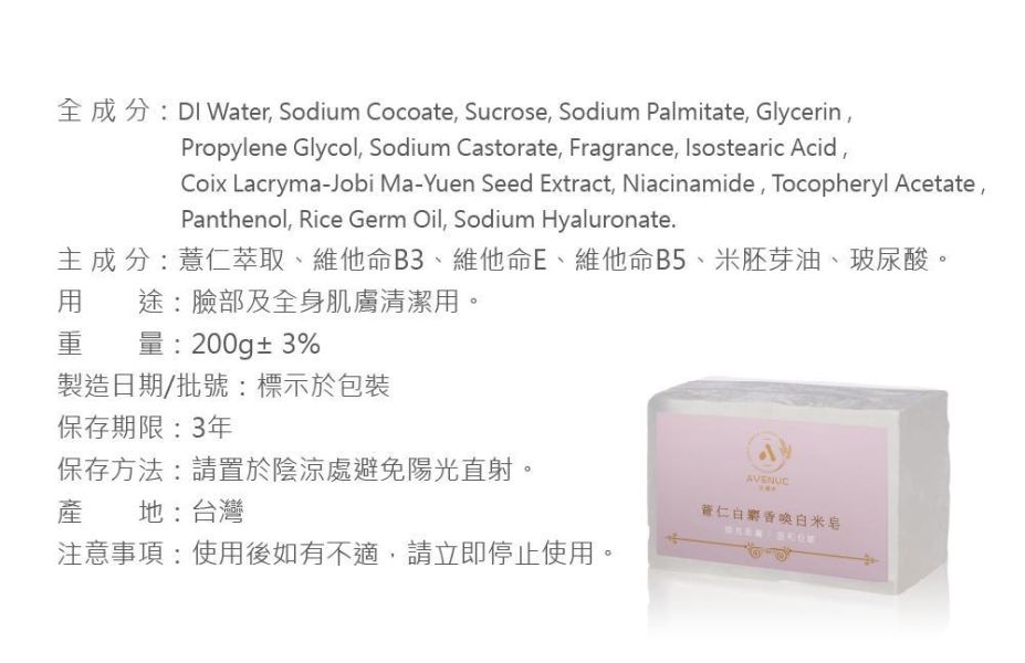 薏仁白麝香喚白米皂 200g 薏仁白麝香喚白米皂,薏仁米皂推薦,白麝香香皂推薦,喚白米皂,米皂推薦,薏仁萃取保養,白麝香香氛皂,保濕米皂,亮白香皂推薦,維他命B3保養,維他命B5保養,維他命E保養,玻尿酸香皂,米胚芽油香皂,稻米精華香皂,天然植萃香皂,保濕潔膚皂,香氛香皂推薦,全身沐浴皂,洗澡香皂推薦,柔嫩肌膚保養,透亮肌膚保養,低敏潔膚皂,天然手工皂推薦,白麝香保養,身體清潔用品,香水皂推薦,AVENUE艾馥洣,艾馥洣米皂,