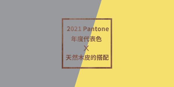 德屋設計分享｜2021Pantone年度色X天然木皮的搭配 裝潢,評價,健康,德屋建材,實木皮板,木皮板,質感,德屋,天然,案例,作品,室內裝潢,室內設計,無毒, 抗噪, 靜音, 隔音, 價格勝於價值, 價值, 價格, 無毒, 舒適, 擁抱自然, 獨一無二, 裝潢,會呼吸,木皮,紋理,健康綠建材,綠建材,木地板,天然木地板,德屋天然海島型實木地板,海島型木地板,2021,pantone,代表色,極致灰,亮麗黃,色彩搭配